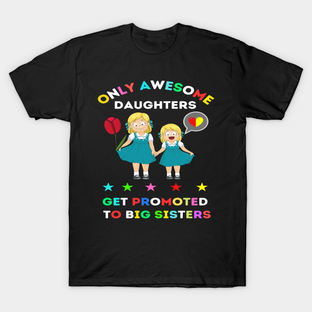 funny elegant Only awesome daughters get promoted to big sisters t-shirt design gift by ARTA-ARTS-DESIGNS